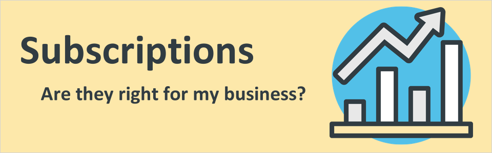 Subscriptions, Are They Right For My Business?